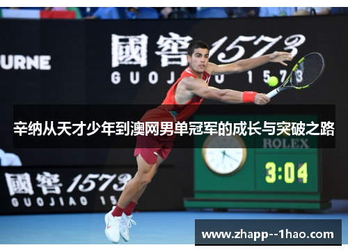 辛纳从天才少年到澳网男单冠军的成长与突破之路 辛纳从天才少年到澳网男单冠军的成长与突破之路