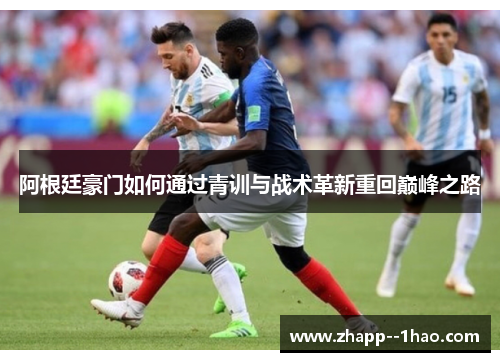 阿根廷豪门如何通过青训与战术革新重回巅峰之路