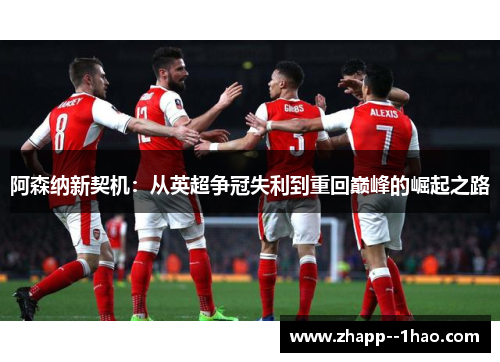 阿森纳新契机：从英超争冠失利到重回巅峰的崛起之路