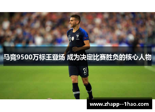 马竞9500万标王登场 成为决定比赛胜负的核心人物