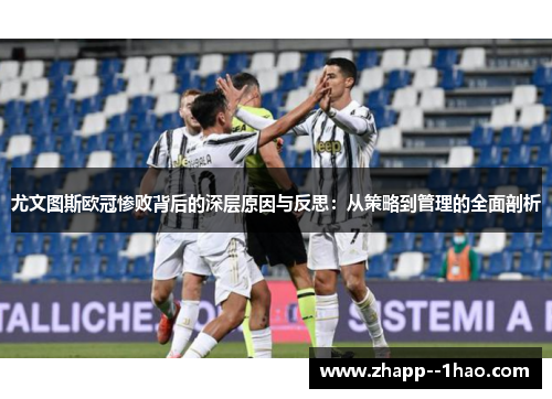 尤文图斯欧冠惨败背后的深层原因与反思：从策略到管理的全面剖析