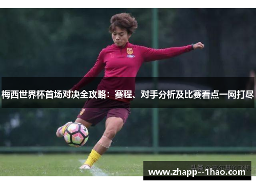 梅西世界杯首场对决全攻略:赛程、对手分析及比赛看点一网打尽 梅西世界杯首场对决全攻略:赛程、对手分析及比赛看点一网打尽