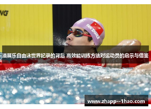 潘展乐自由泳世界纪录的背后 高效能训练方法对运动员的启示与借鉴 潘展乐自由泳世界纪录的背后 高效能训练方法对运动员的启示与借鉴