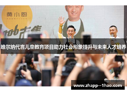 维尔纳代言儿童教育项目助力社会形象提升与未来人才培养 维尔纳代言儿童教育项目助力社会形象提升与未来人才培养