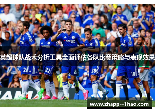 英超球队战术分析工具全面评估各队比赛策略与表现效果 英超球队战术分析工具全面评估各队比赛策略与表现效果