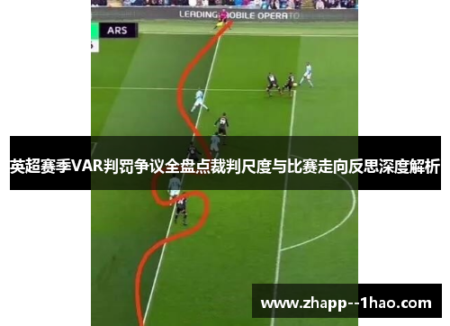 英超赛季VAR判罚争议全盘点裁判尺度与比赛走向反思深度解析