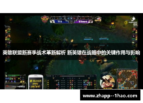 英雄联盟新赛季战术革新解析 新英雄在战略中的关键作用与影响