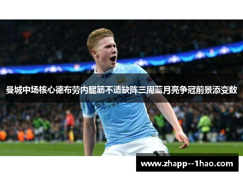 曼城中场核心德布劳内腿筋不适缺阵三周蓝月亮争冠前景添变数